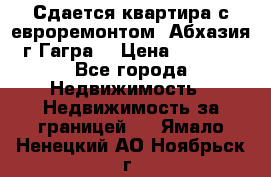 Сдается квартира с евроремонтом. Абхазия,г.Гагра. › Цена ­ 3 000 - Все города Недвижимость » Недвижимость за границей   . Ямало-Ненецкий АО,Ноябрьск г.